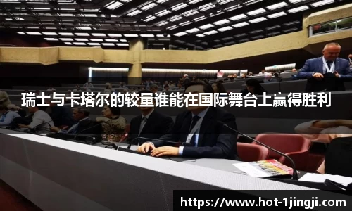 瑞士与卡塔尔的较量谁能在国际舞台上赢得胜利